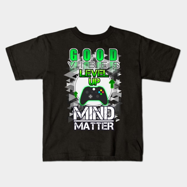 Good Vibes Level Up Mind Over Matter Gamer Kids T-Shirt by MaystarUniverse